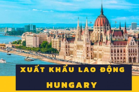 Những điều mà người lao động cần biết về xklđ Hungary 2023